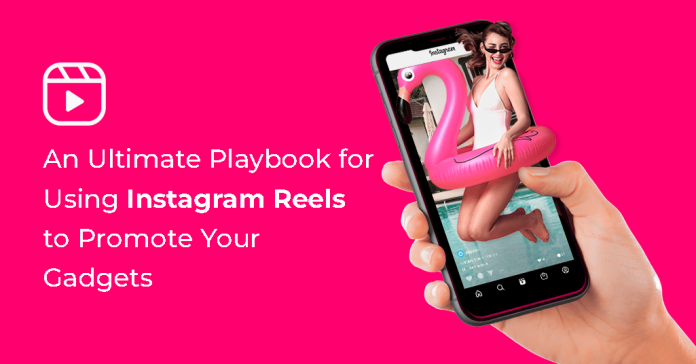 An Final Playbook for Utilizing Instagram Reels to Promote Your Devices